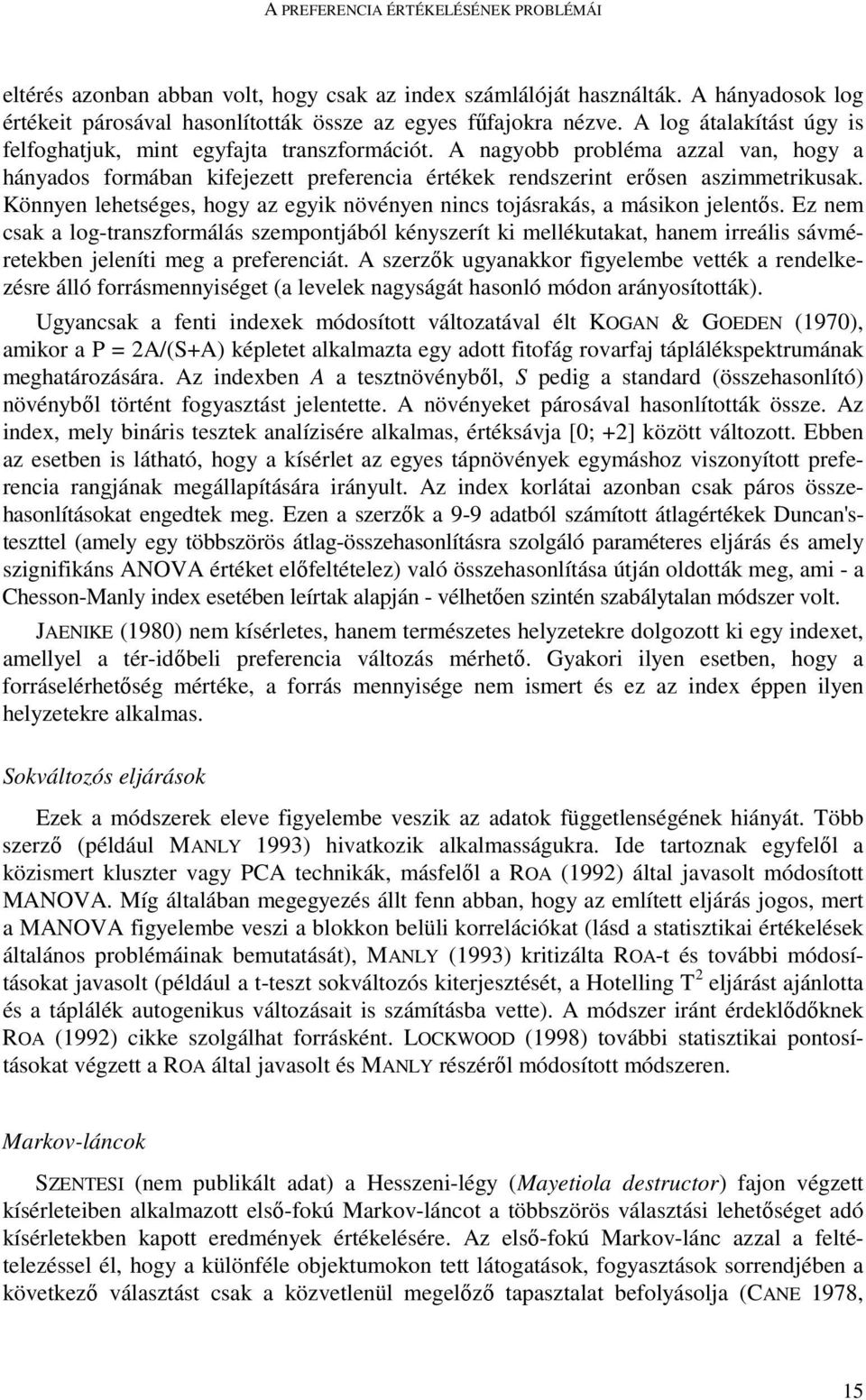Könnyen lehetséges, hogy az egyik növényen nincs tojásrakás, a másikon jelentıs.