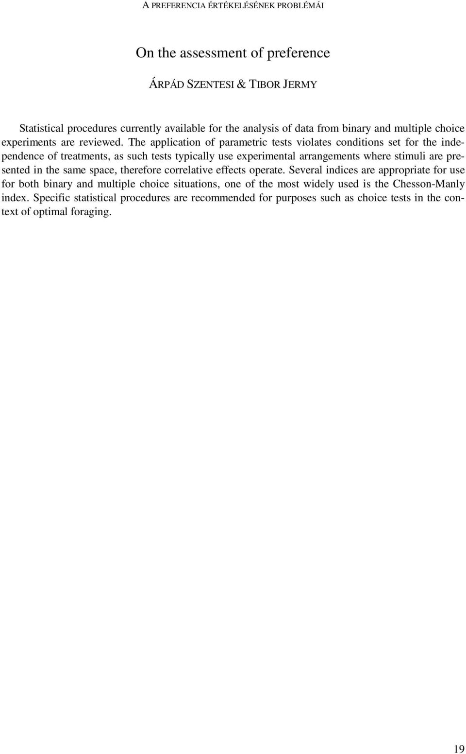 The application of parametric tests violates conditions set for the independence of treatments, as such tests typically use experimental arrangements where stimuli are presented in