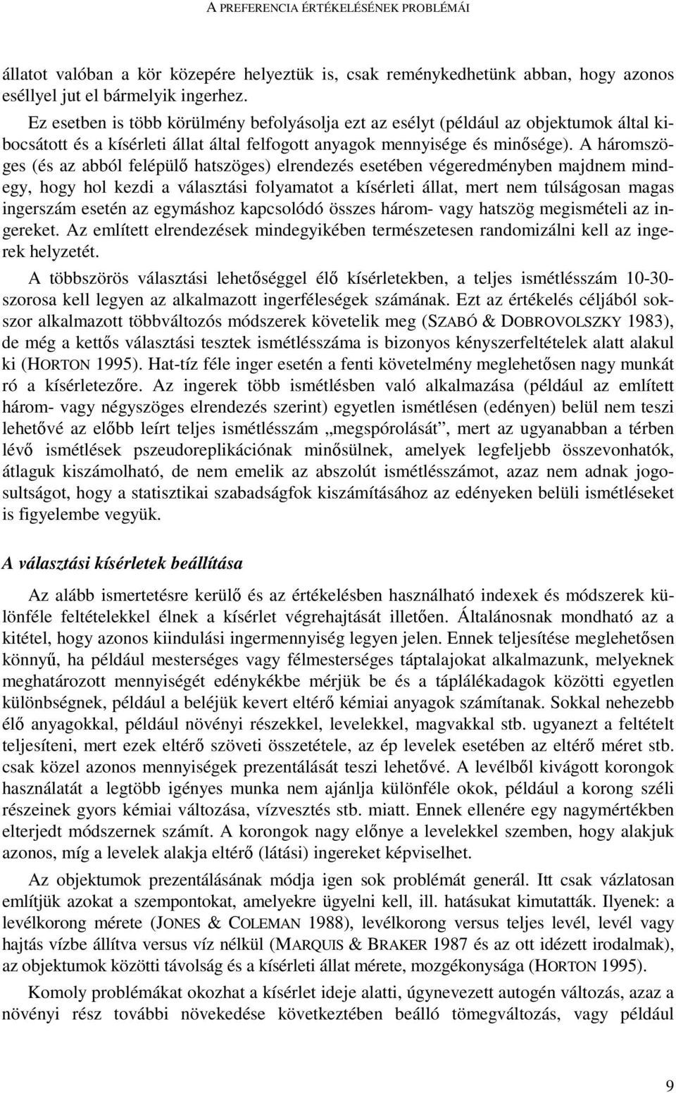 A háromszöges (és az abból felépülı hatszöges) elrendezés esetében végeredményben majdnem mindegy, hogy hol kezdi a választási folyamatot a kísérleti állat, mert nem túlságosan magas ingerszám esetén