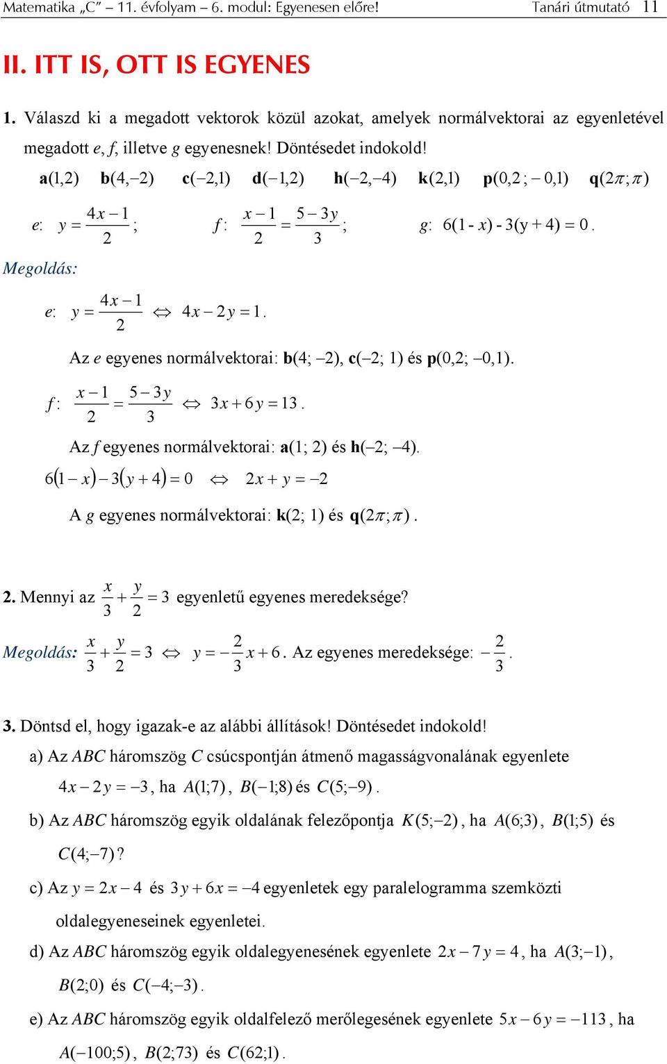 a (1,) b ( 4, ) c (,1) d ( 1,) h (, 4) k (,1) p ( 0, ; 0,1) q ( π ; π ) 4x 1 x 1 5 3y e: y = ; f : = ; g: 6(1- x) - 3(y + 4) = 0 3 Megoldás: 4x 1 e: y = 4 x y = 1 Az e egyenes normálvektorai: b(4; ),