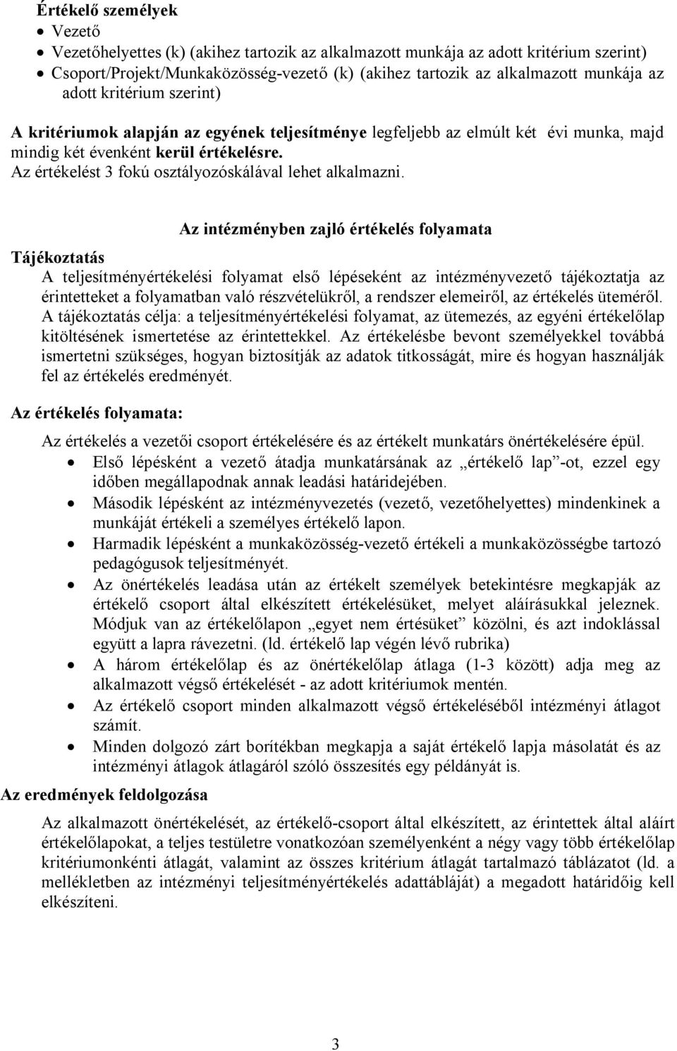 Az értékelést 3 fokú osztályozóskálával lehet alkalmazni.