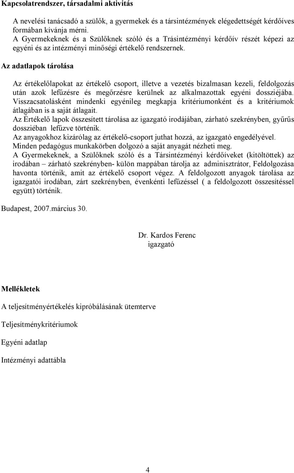 Az adatlapok tárolása Az értékelőlapokat az értékelő csoport, illetve a vezetés bizalmasan kezeli, feldolgozás után azok lefűzésre és megőrzésre kerülnek az alkalmazottak egyéni dossziéjába.
