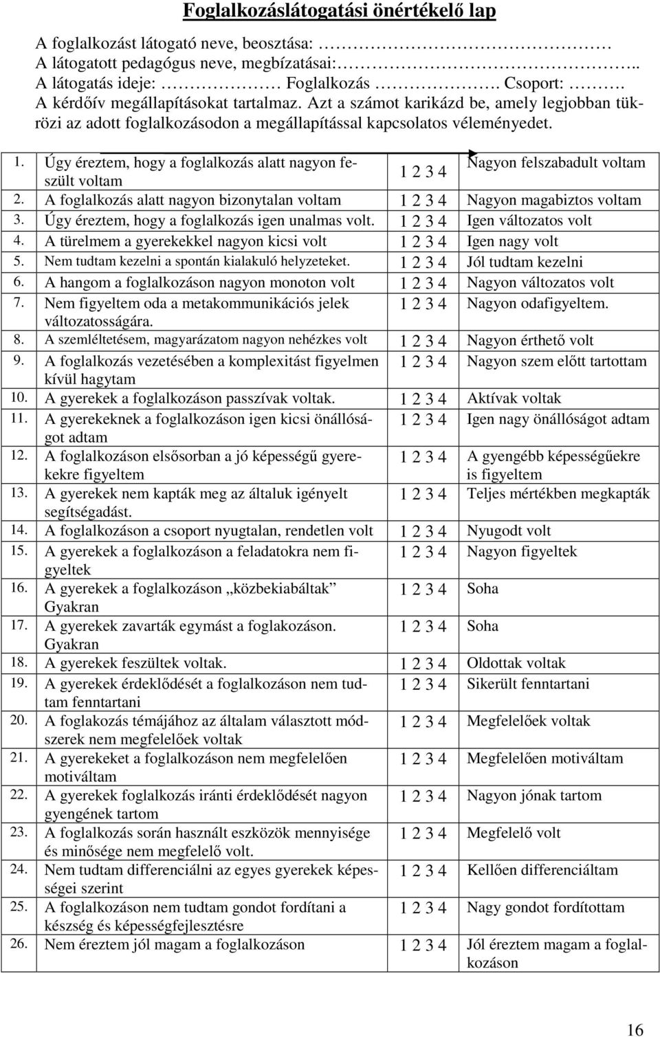 Úgy éreztem, hogy a foglalkozás alatt nagyon feszült voltam Nagyon felszabadult voltam 1 2 3 4 2. A foglalkozás alatt nagyon bizonytalan voltam 1 2 3 4 Nagyon magabiztos voltam 3.