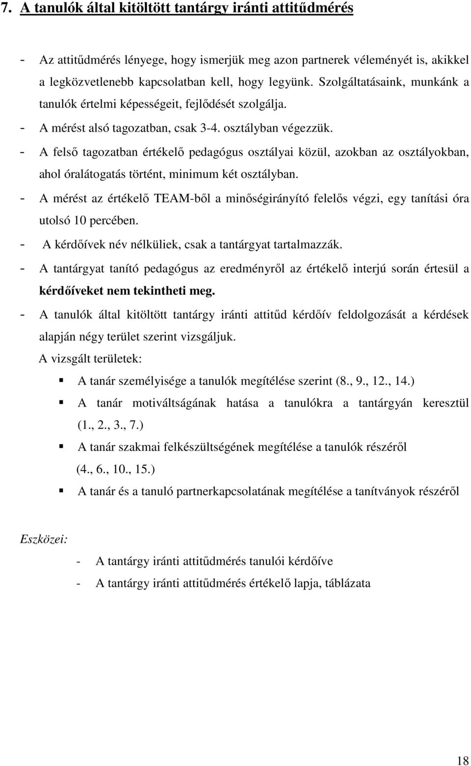 - A felső tagozatban értékelő pedagógus osztályai közül, azokban az osztályokban, ahol óralátogatás történt, minimum két osztályban.