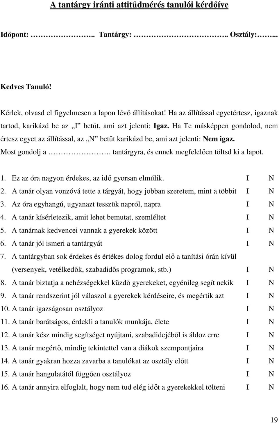 Ha Te másképpen gondolod, nem értesz egyet az állítással, az N betűt karikázd be, ami azt jelenti: Nem igaz. Most gondolj a. tantárgyra, és ennek megfelelően töltsd ki a lapot. 1.