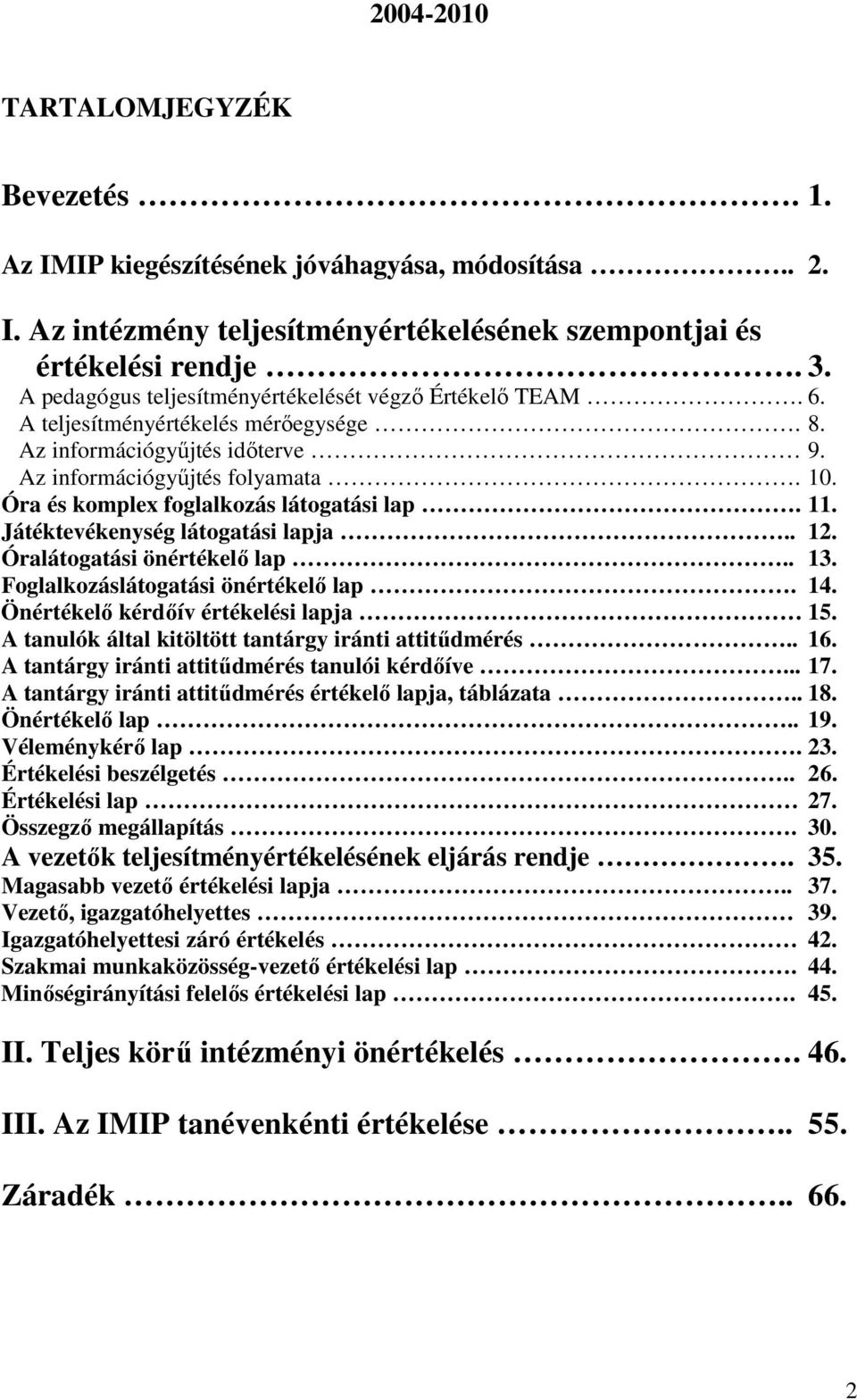 Óra és komplex foglalkozás látogatási lap. 11. Játéktevékenység látogatási lapja.. 12. Óralátogatási önértékelő lap.. 13. Foglalkozáslátogatási önértékelő lap. 14.