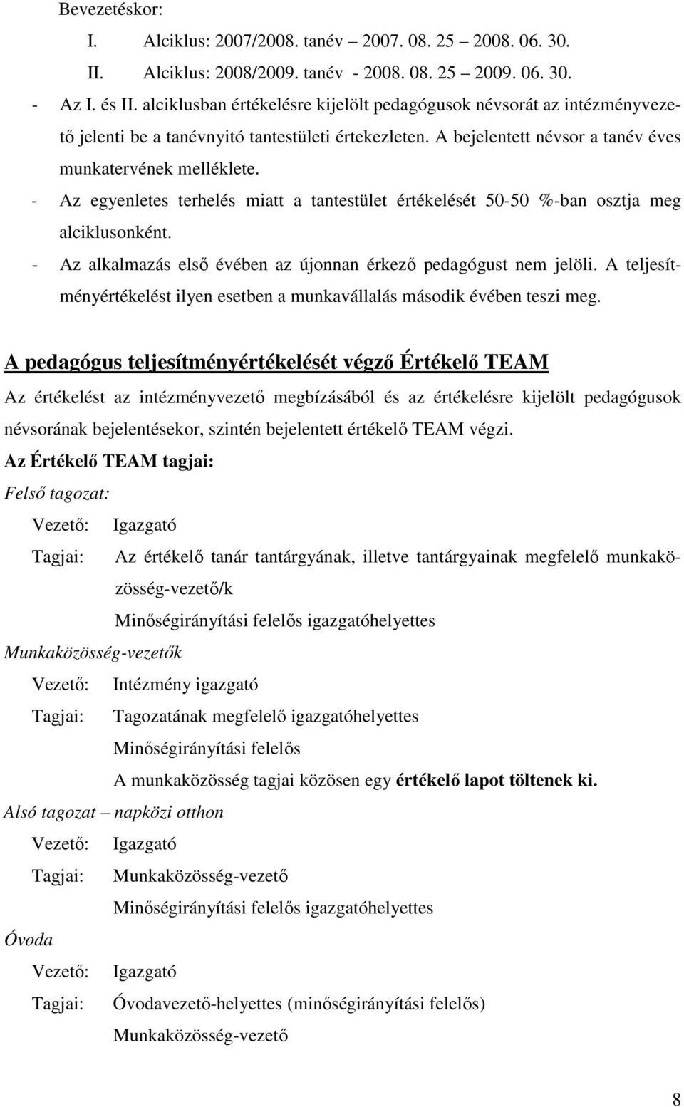 - Az egyenletes terhelés miatt a tantestület értékelését 50-50 %-ban osztja meg alciklusonként. - Az alkalmazás első évében az újonnan érkező pedagógust nem jelöli.