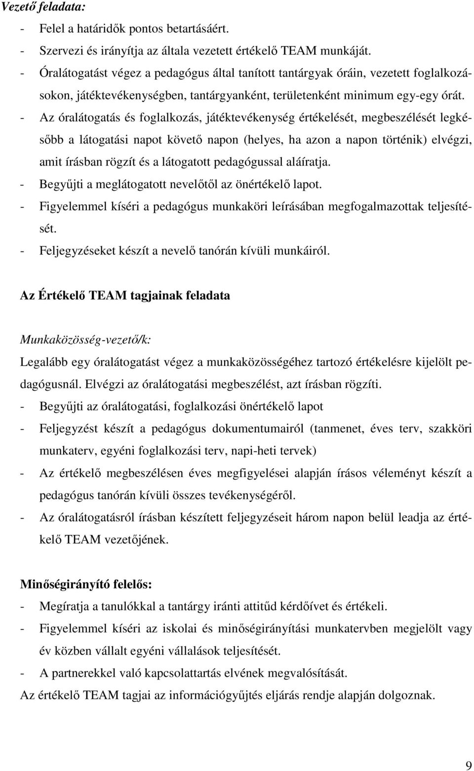 - Az óralátogatás és foglalkozás, játéktevékenység értékelését, megbeszélését legkésőbb a látogatási napot követő napon (helyes, ha azon a napon történik) elvégzi, amit írásban rögzít és a látogatott