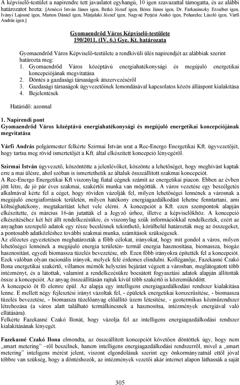 határozata a rendkívüli ülés napirendjét az alábbiak szerint határozta meg: 1. Gyomaendrőd Város középtávú energiahatékonysági és megújuló energetikai koncepciójának megvitatása 2.