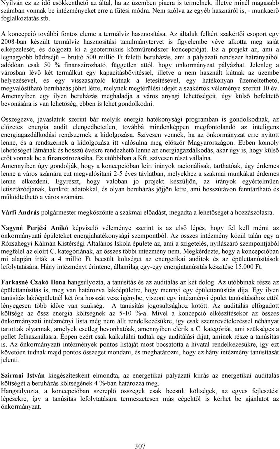 Az általuk felkért szakértői csoport egy 2008-ban készült termálvíz hasznosítási tanulmánytervet is figyelembe véve alkotta meg saját elképzelését, és dolgozta ki a geotermikus közműrendszer