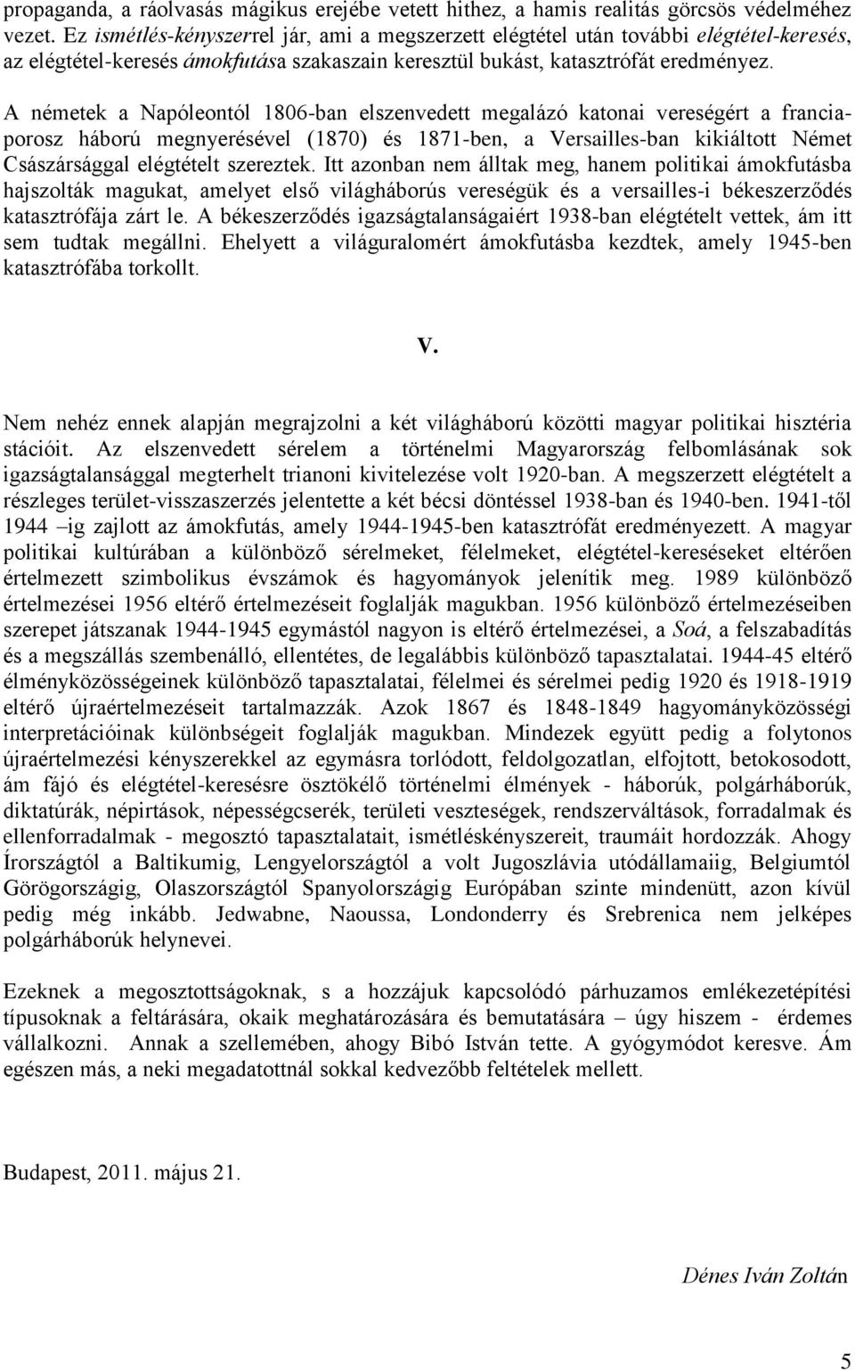 A németek a Napóleontól 1806-ban elszenvedett megalázó katonai vereségért a franciaporosz háború megnyerésével (1870) és 1871-ben, a Versailles-ban kikiáltott Német Császársággal elégtételt szereztek.