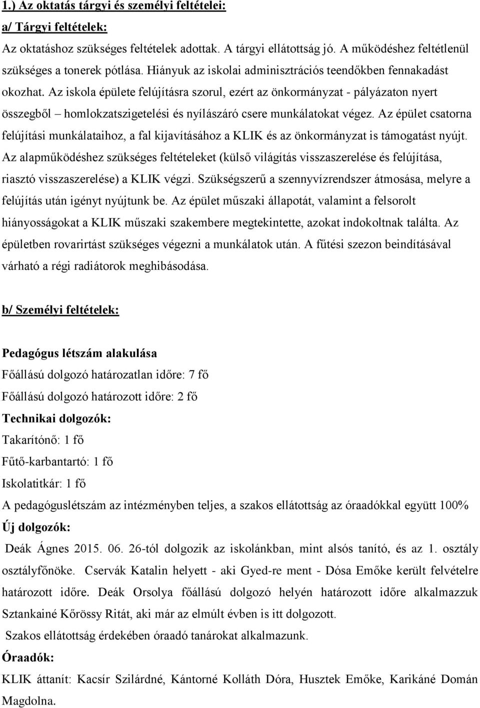 Az iskola épülete felújításra szorul, ezért az önkormányzat - pályázaton nyert összegből homlokzatszigetelési és nyílászáró csere munkálatokat végez.