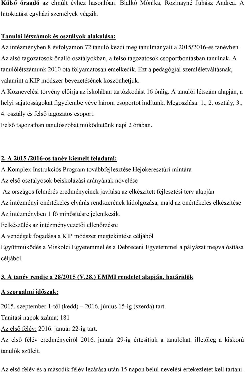 Az alsó tagozatosok önálló osztályokban, a felső tagozatosok csoportbontásban tanulnak. A tanulólétszámunk 2010 óta folyamatosan emelkedik.
