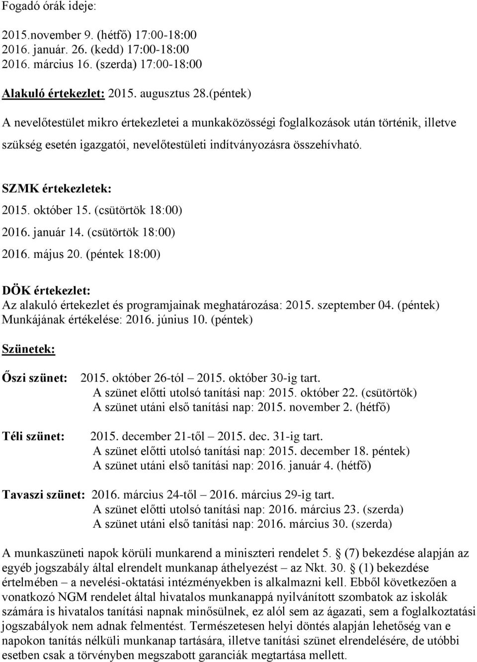 október 15. (csütörtök 18:00) 2016. január 14. (csütörtök 18:00) 2016. május 20. (péntek 18:00) DÖK értekezlet: Az alakuló értekezlet és programjainak meghatározása: 2015. szeptember 04.