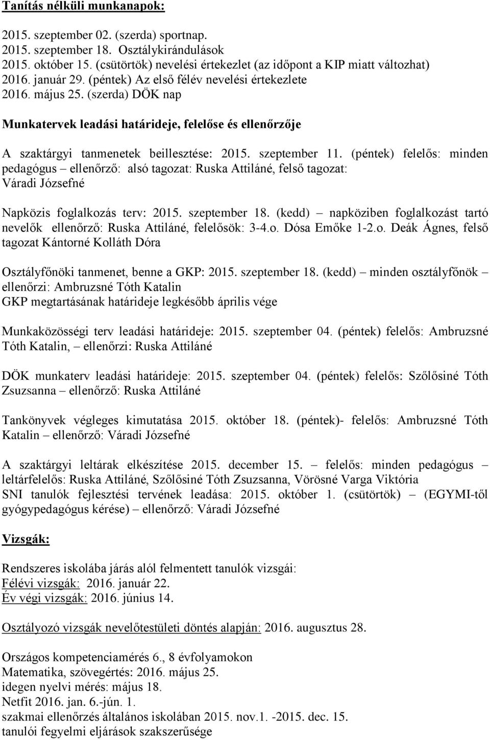szeptember 11. (péntek) felelős: minden pedagógus ellenőrző: alsó tagozat: Ruska Attiláné, felső tagozat: Váradi Józsefné Napközis foglalkozás terv: 2015. szeptember 18.