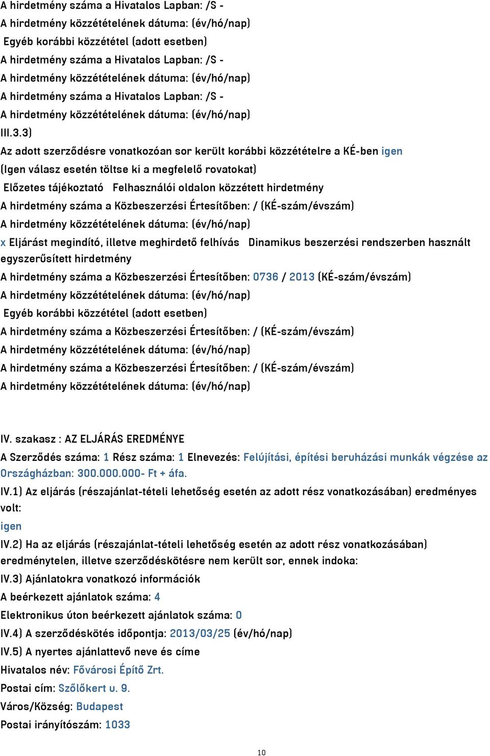 3) Az adott szerződésre vonatkozóan sor került korábbi közzétételre a KÉ-ben igen (Igen válasz esetén töltse ki a megfelelő rovatokat) Előzetes tájékoztató Felhasználói oldalon közzétett hirdetmény A