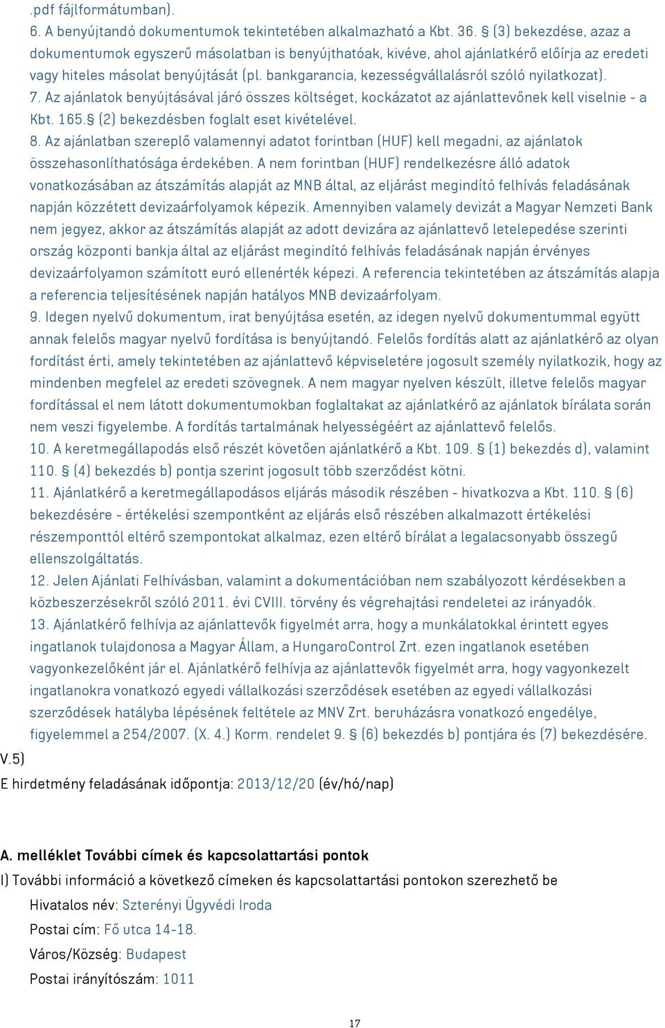 bankgarancia, kezességvállalásról szóló nyilatkozat). 7. Az ajánlatok benyújtásával járó összes költséget, kockázatot az ajánlattevőnek kell viselnie - a Kbt. 165.