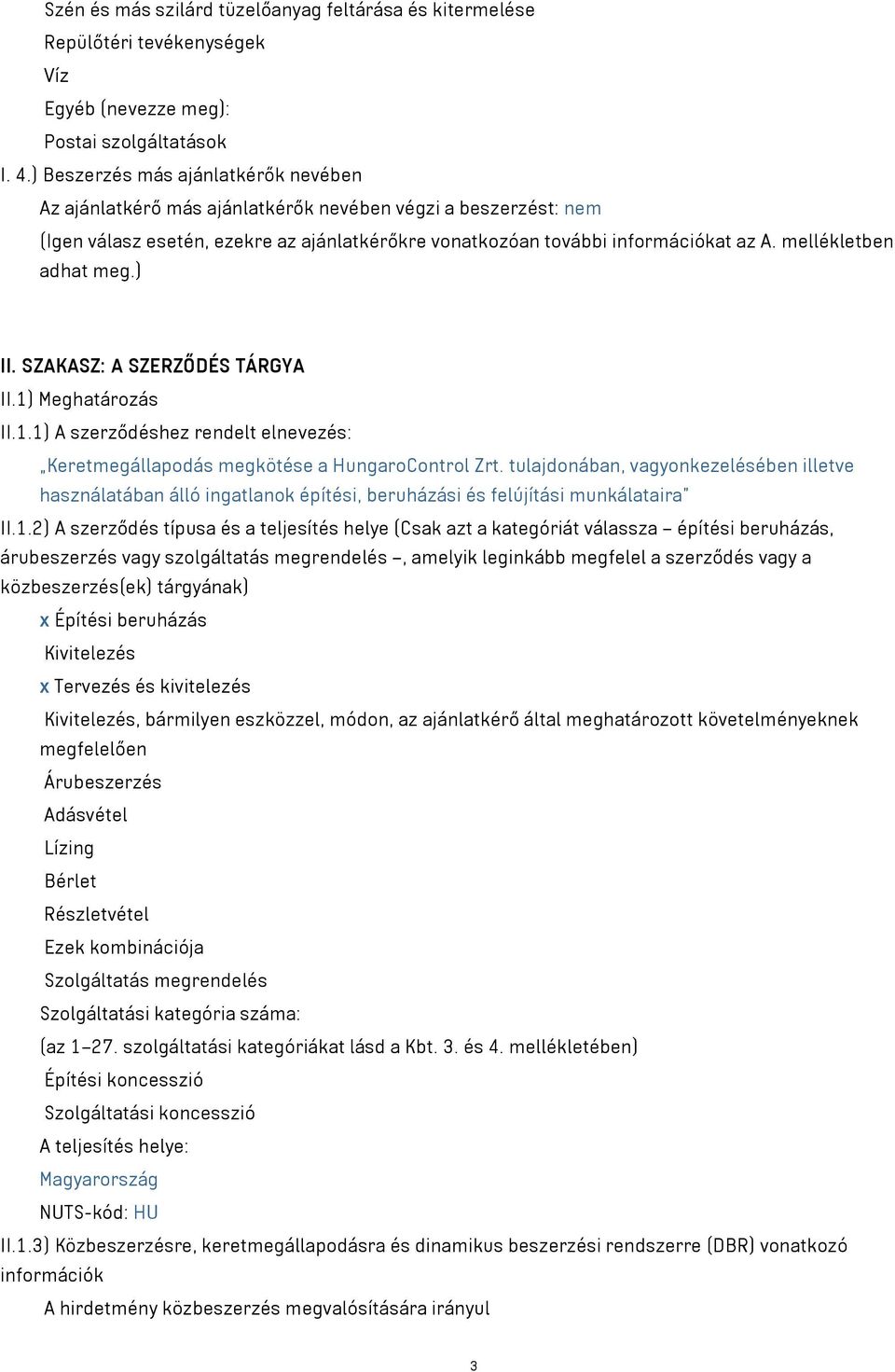 mellékletben adhat meg.) II. SZAKASZ: A SZERZŐDÉS TÁRGYA II.1) Meghatározás II.1.1) A szerződéshez rendelt elnevezés: Keretmegállapodás megkötése a HungaroControl Zrt.