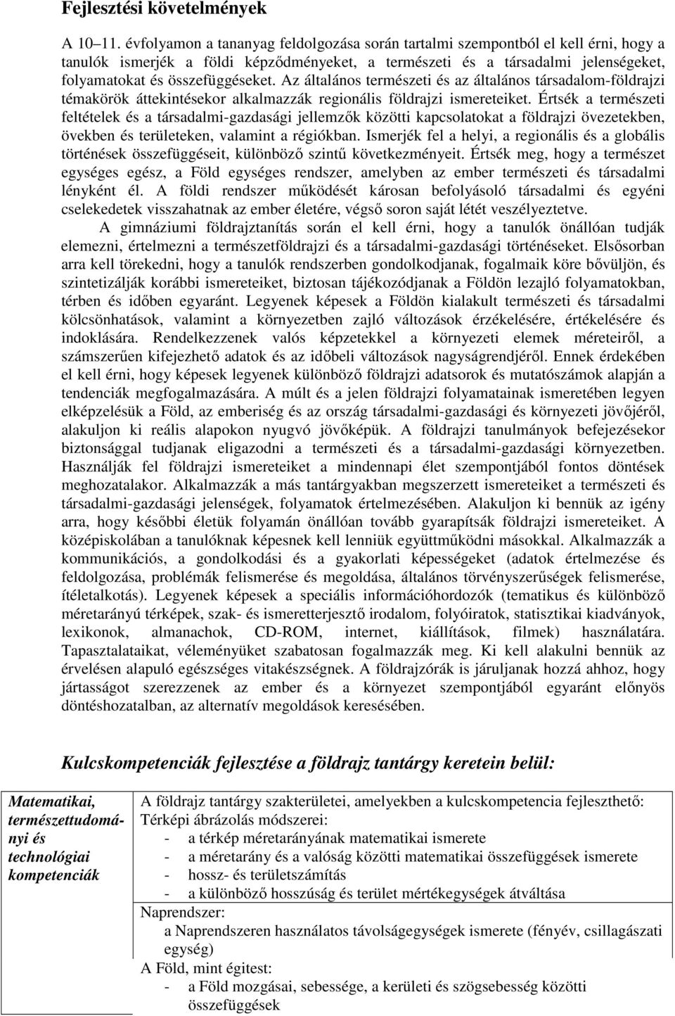 Az általános természeti és az általános társadalom-földrajzi témakörök áttekintésekor alkalmazzák regionális földrajzi ismereteiket.