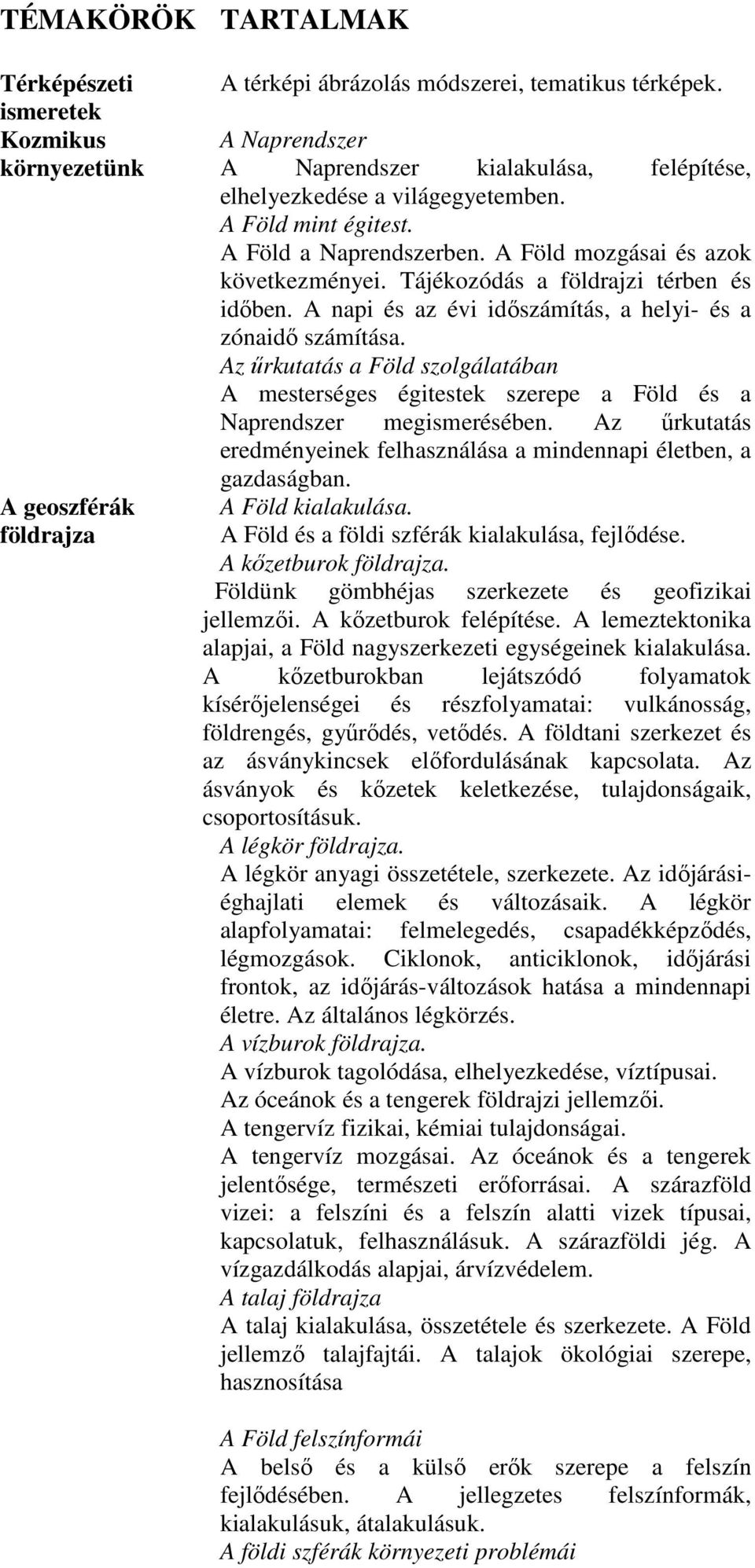 Tájékozódás a földrajzi térben és idıben. A napi és az évi idıszámítás, a helyi- és a zónaidı számítása.