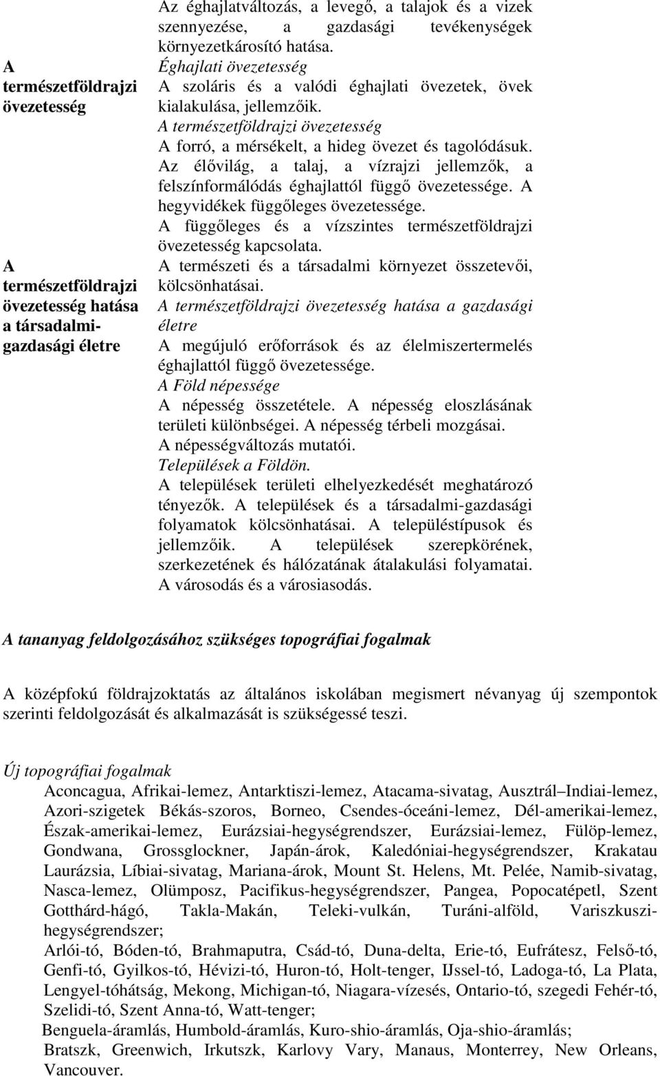 A természetföldrajzi övezetesség A forró, a mérsékelt, a hideg övezet és tagolódásuk. Az élıvilág, a talaj, a vízrajzi jellemzık, a felszínformálódás éghajlattól függı övezetessége.