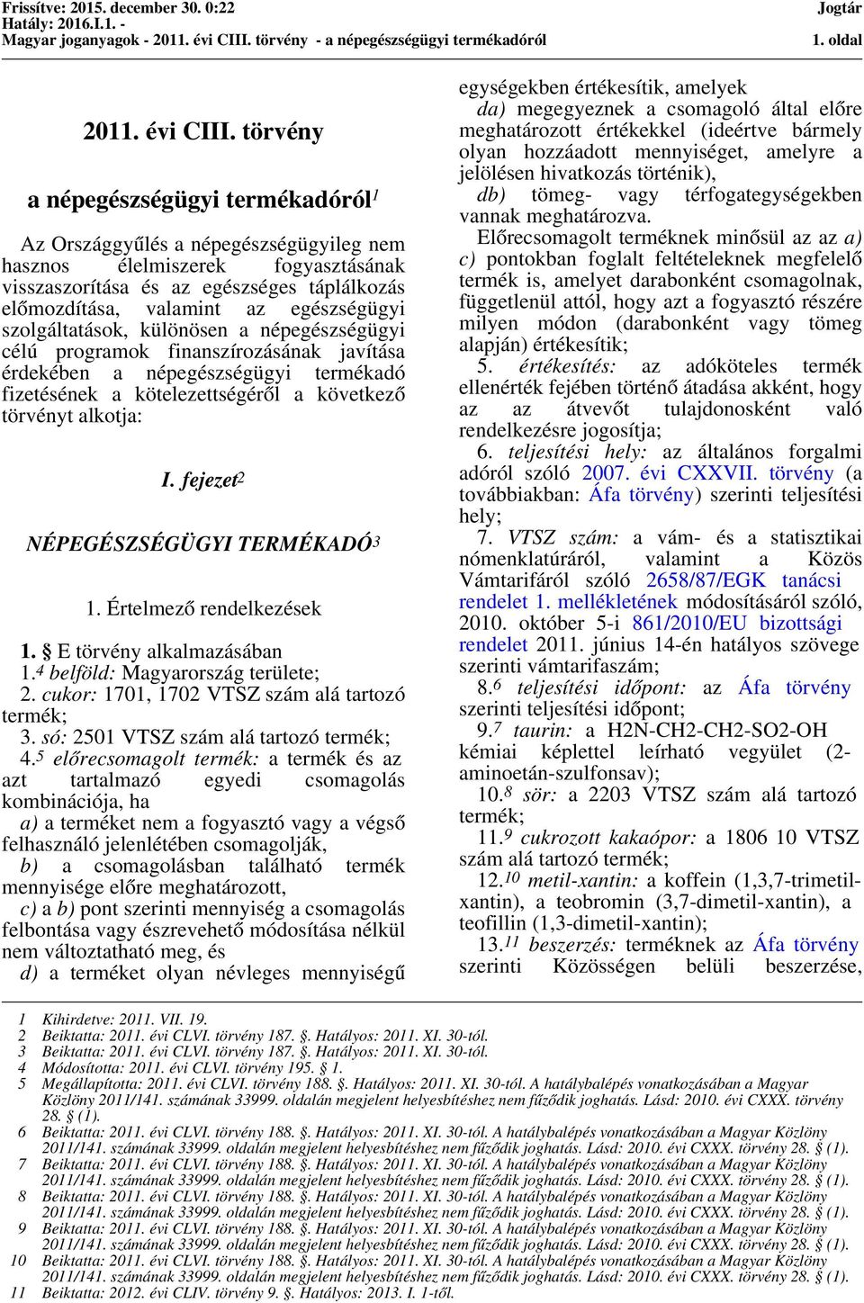 egészségügyi szolgáltatások, különösen a népegészségügyi célú programok finanszírozásának javítása érdekében a népegészségügyi termékadó fizetésének a kötelezettségéről a következő törvényt alkotja: