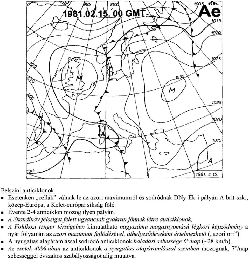 A Földközi tenger térségében kimutatható nagyszámú magasnyomású légköri képződmény a nyár folyamán az azori maximum fejlődésével, áthelyeződéseként értelmezhető (
