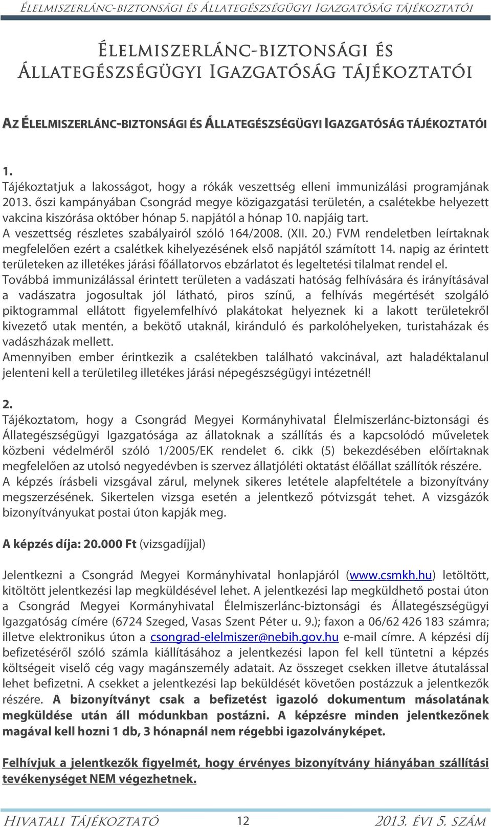 őszi kampányában Csongrád megye közigazgatási területén, a csalétekbe helyezett vakcina kiszórása október hónap 5. napjától a hónap 10. napjáig tart.