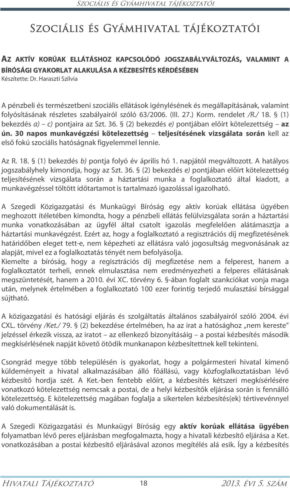 rendelet /R./ 18. (1) bekezdés a) c) pontjaira az Szt. 36. (2) bekezdés e) pontjában előírt kötelezettség az ún.