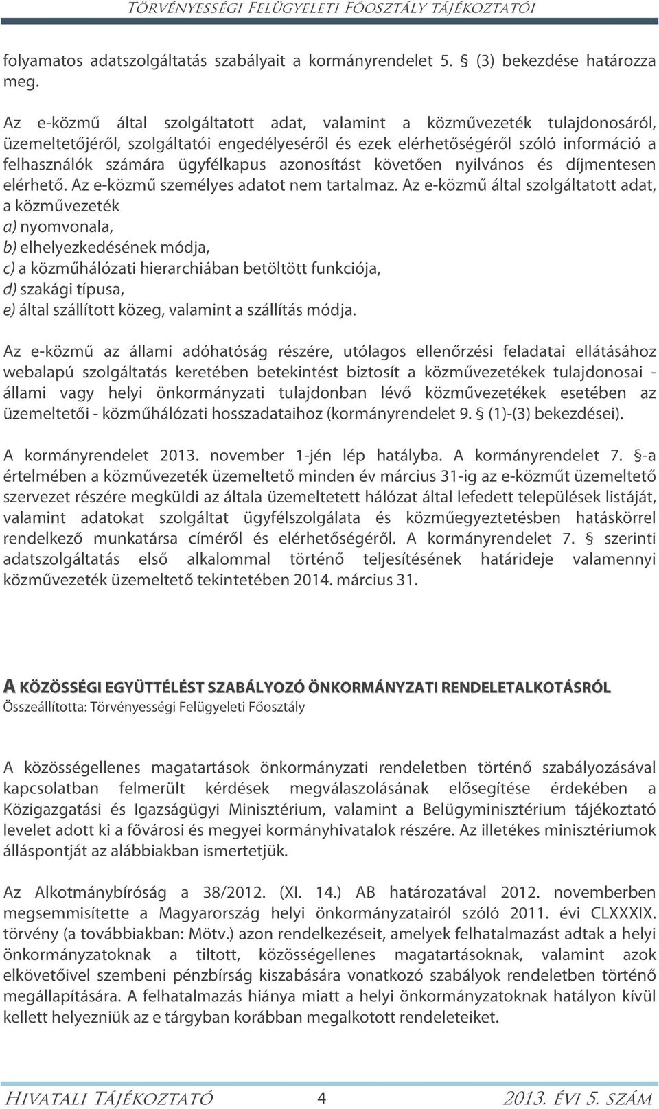 azonosítást követően nyilvános és díjmentesen elérhető. Az e-közmű személyes adatot nem tartalmaz.