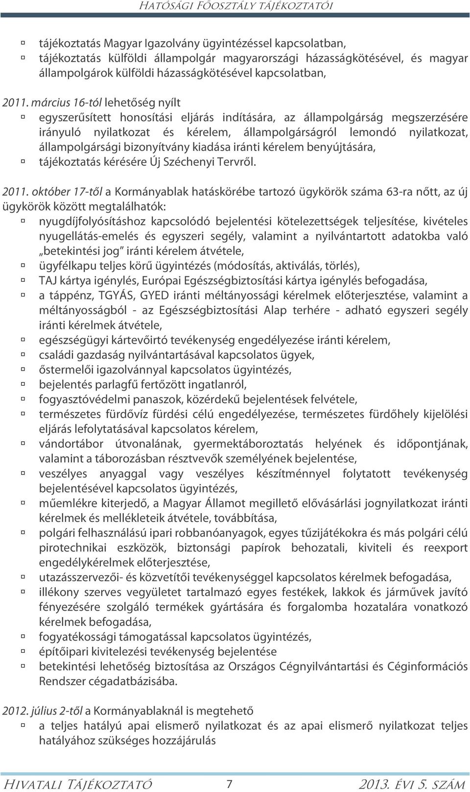 március 16-tól lehetőség nyílt egyszerűsített honosítási eljárás indítására, az állampolgárság megszerzésére irányuló nyilatkozat és kérelem, állampolgárságról lemondó nyilatkozat, állampolgársági