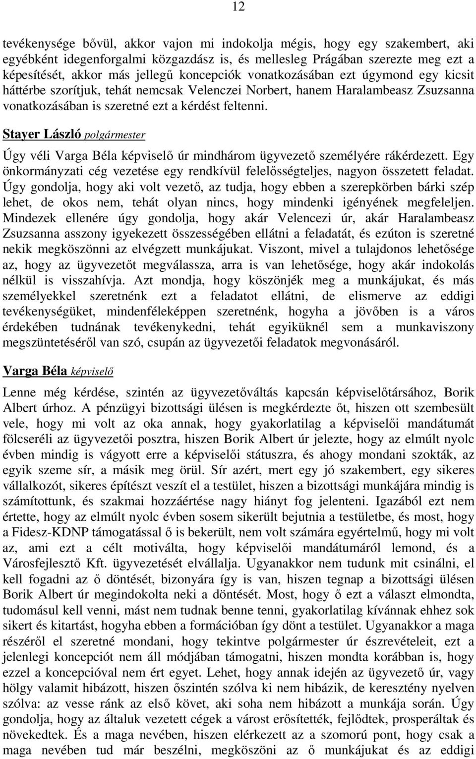 Úgy véli Varga Béla képviselő úr mindhárom ügyvezető személyére rákérdezett. Egy önkormányzati cég vezetése egy rendkívül felelősségteljes, nagyon összetett feladat.