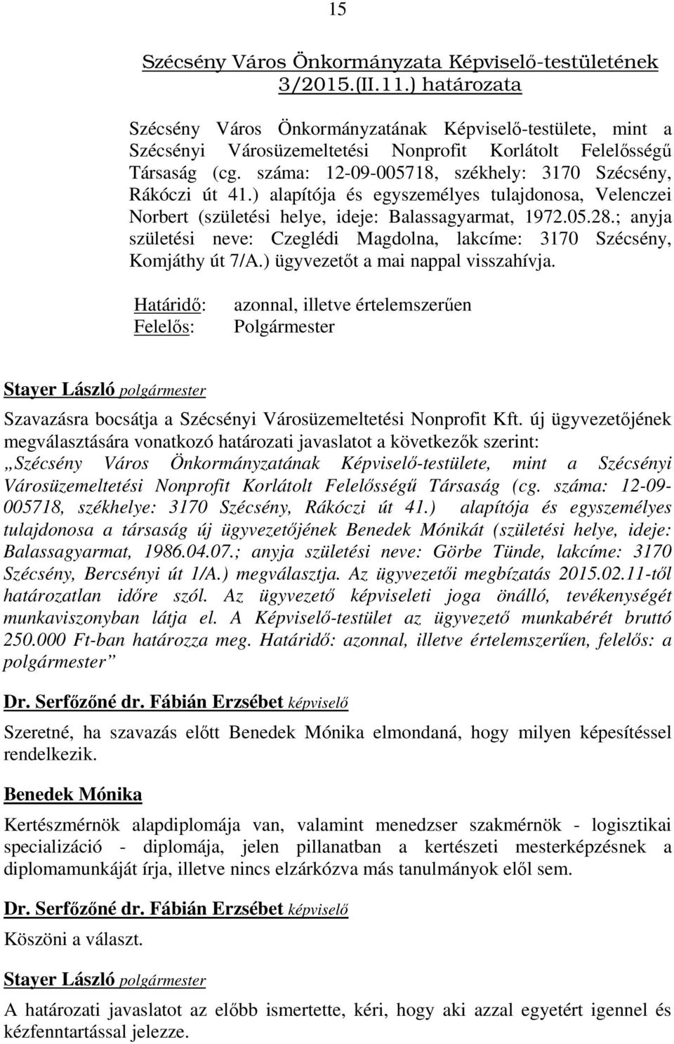 száma: 12-09-005718, székhely: 3170 Szécsény, Rákóczi út 41.) alapítója és egyszemélyes tulajdonosa, Velenczei Norbert (születési helye, ideje: Balassagyarmat, 1972.05.28.