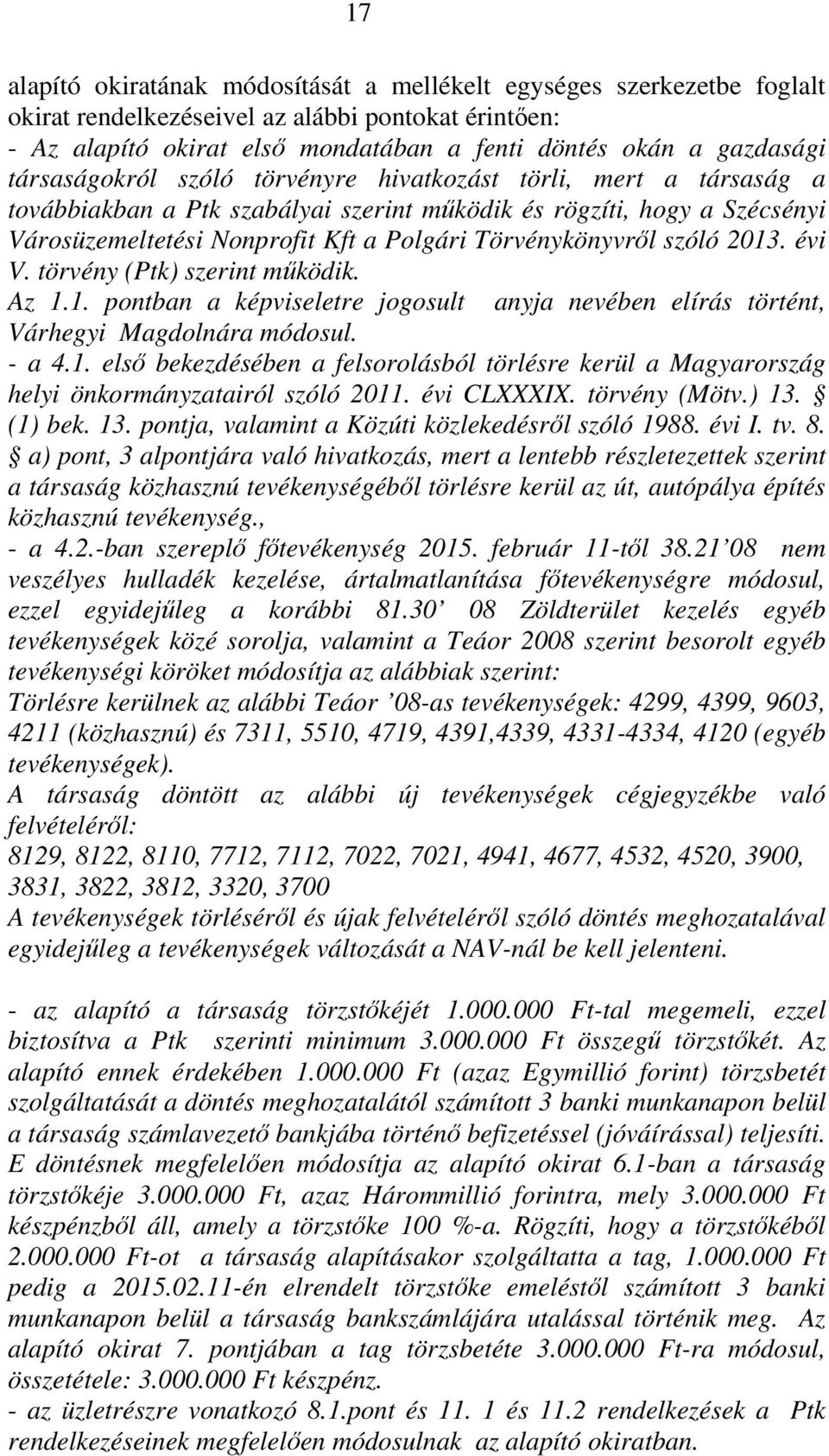 szóló 2013. évi V. törvény (Ptk) szerint működik. Az 1.1. pontban a képviseletre jogosult anyja nevében elírás történt, Várhegyi Magdolnára módosul. - a 4.1. első bekezdésében a felsorolásból törlésre kerül a Magyarország helyi önkormányzatairól szóló 2011.