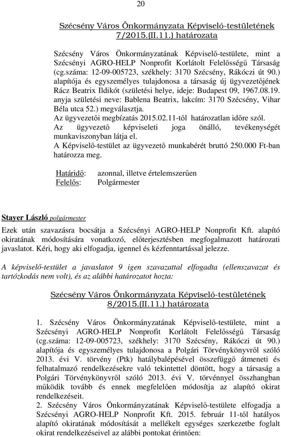 ) alapítója és egyszemélyes tulajdonosa a társaság új ügyvezetőjének Rácz Beatrix Ildikót (születési helye, ideje: Budapest 09, 196