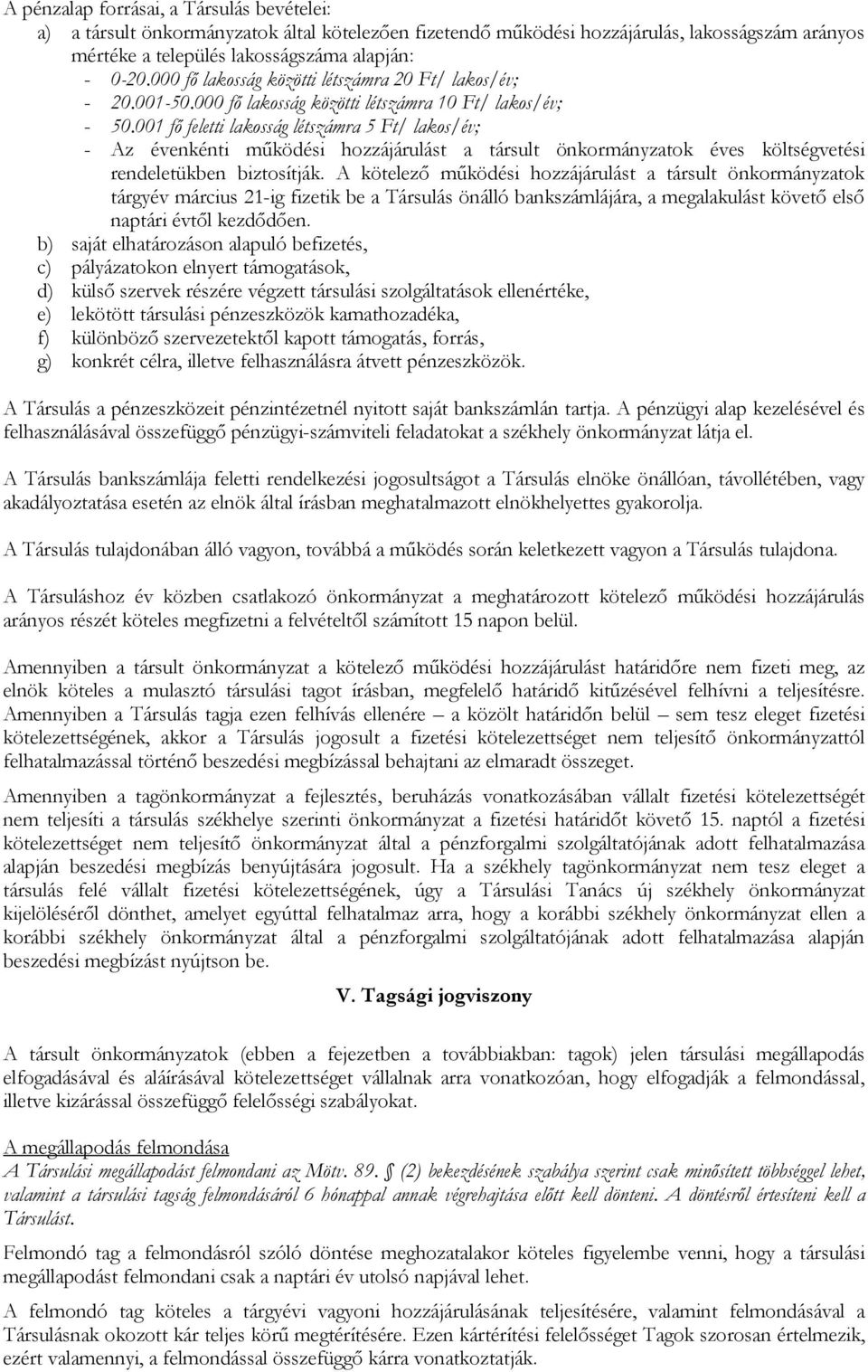 001 fő feletti lakosság létszámra 5 Ft/ lakos/év; - Az évenkénti működési hozzájárulást a társult önkormányzatok éves költségvetési rendeletükben biztosítják.