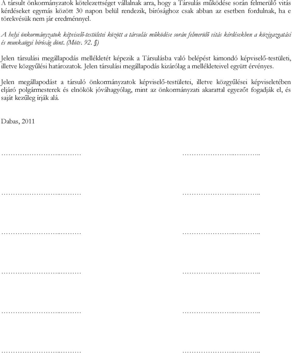 ) Jelen társulási megállapodás mellékletét képezik a Társulásba való belépést kimondó képviselő-testületi, illetve közgyűlési határozatok.