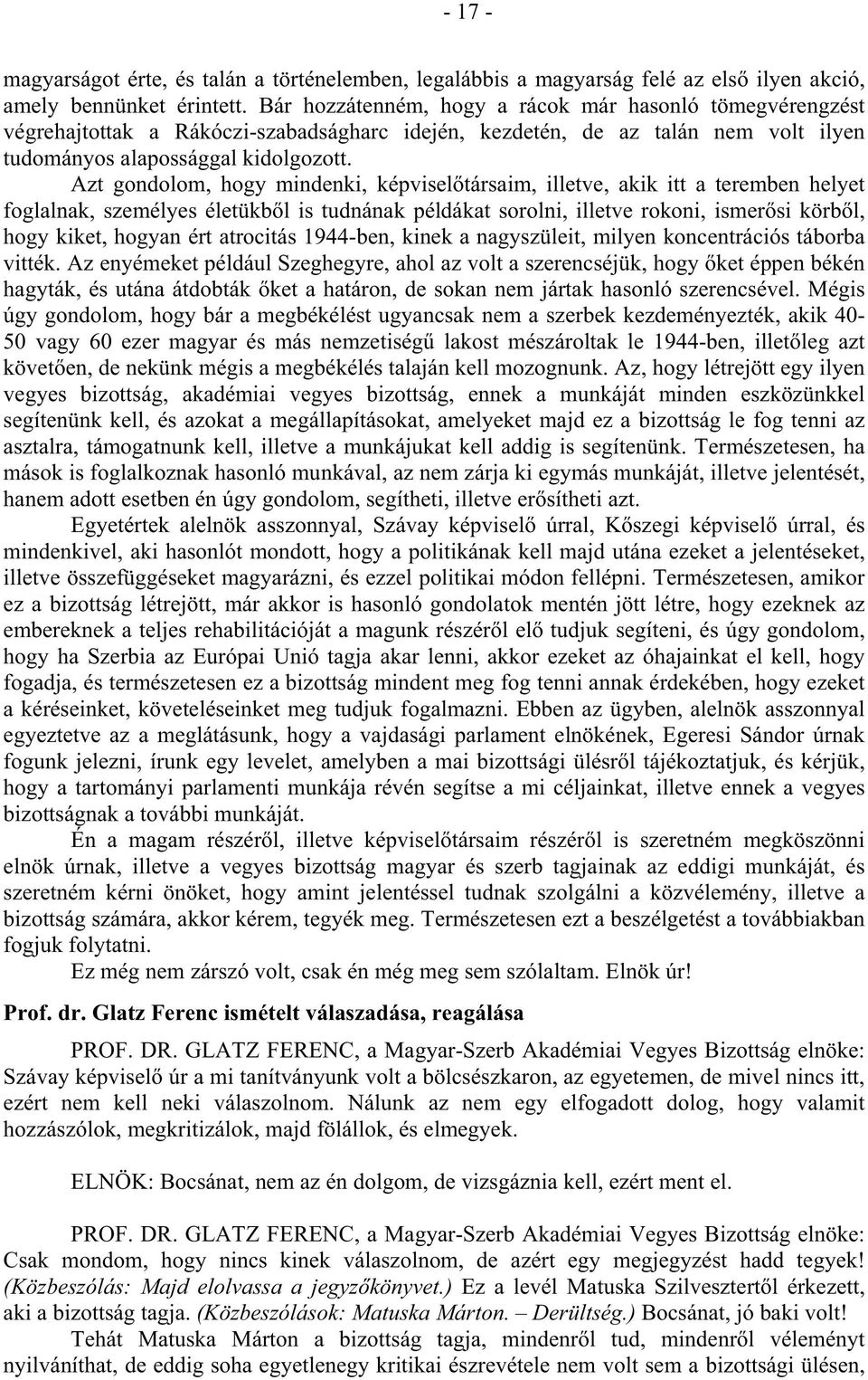 Azt gondolom, hogy mindenki, képvisel társaim, illetve, akik itt a teremben helyet foglalnak, személyes életükb l is tudnának példákat sorolni, illetve rokoni, ismer si körb l, hogy kiket, hogyan ért