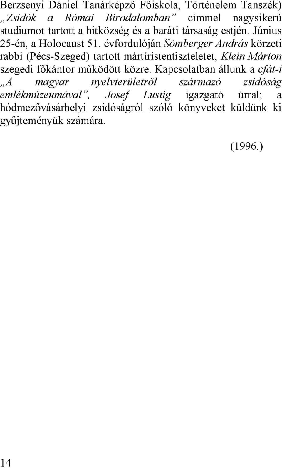 évfordulóján Sömberger András körzeti rabbi (Pécs-Szeged) tartott mártíristentiszteletet, Klein Márton szegedi főkántor működött közre.