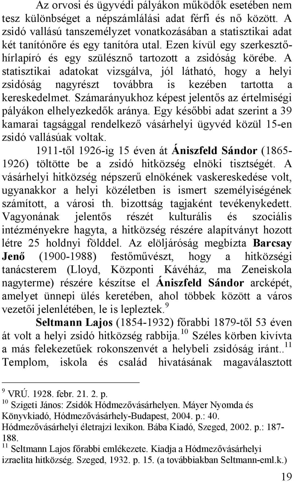 A statisztikai adatokat vizsgálva, jól látható, hogy a helyi zsidóság nagyrészt továbbra is kezében tartotta a kereskedelmet.