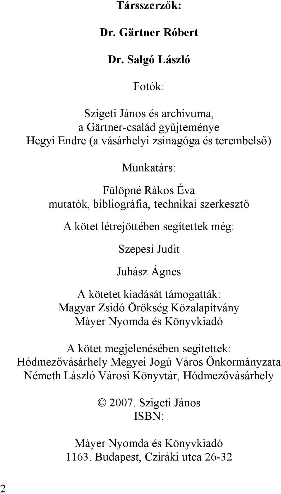 Éva mutatók, bibliográfia, technikai szerkesztő A kötet létrejöttében segítettek még: Szepesi Judit Juhász Ágnes A kötetet kiadását támogatták: Magyar