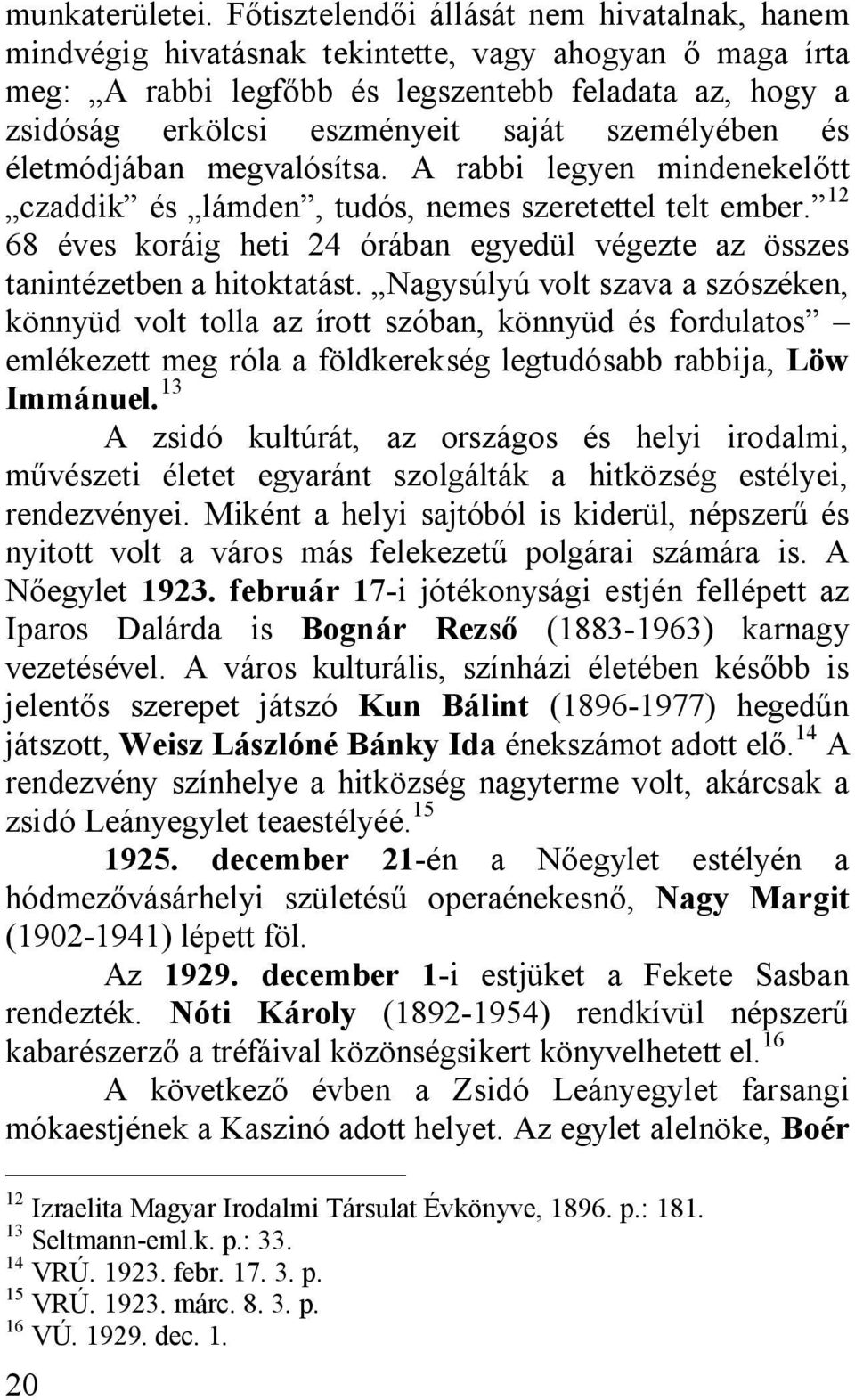 személyében és életmódjában megvalósítsa. A rabbi legyen mindenekelőtt czaddik és lámden, tudós, nemes szeretettel telt ember.