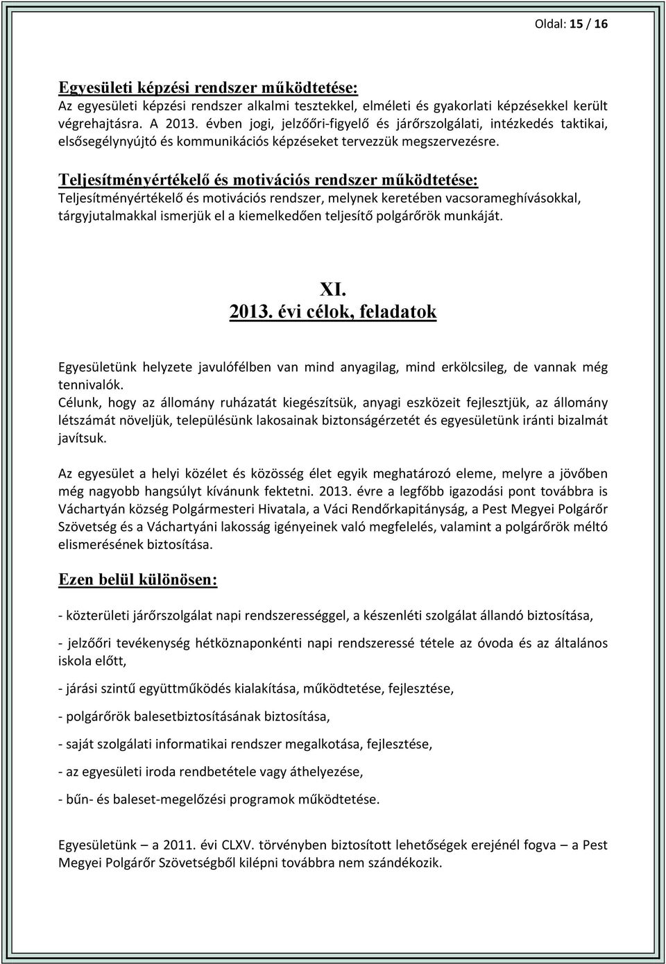 Teljesítményértékelő és motivációs rendszer működtetése: Teljesítményértékelő és motivációs rendszer, melynek keretében vacsorameghívásokkal, tárgyjutalmakkal ismerjük el a kiemelkedően teljesítő