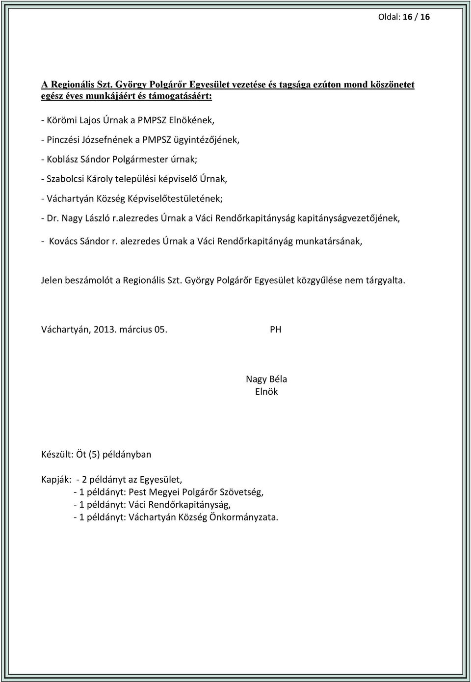 Sándor Polgármester úrnak; Szabolcsi Károly települési képviselő Úrnak, Váchartyán Község Képviselőtestületének; Dr. Nagy László r.