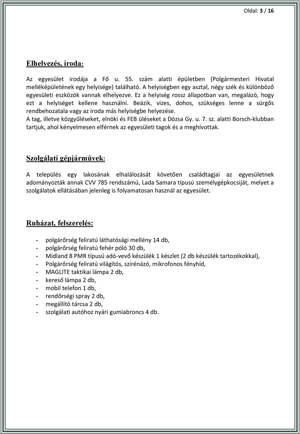 Beázik, vizes, dohos, szükséges lenne a sürgős rendbehozatala vagy az iroda más helyiségbe helyezése. A tag, illetve közgyűléseket, elnöki és FEB üléseket a Dózsa Gy. u. 7. sz. alatti Borsch klubban tartjuk, ahol kényelmesen elférnek az egyesületi tagok és a meghívottak.