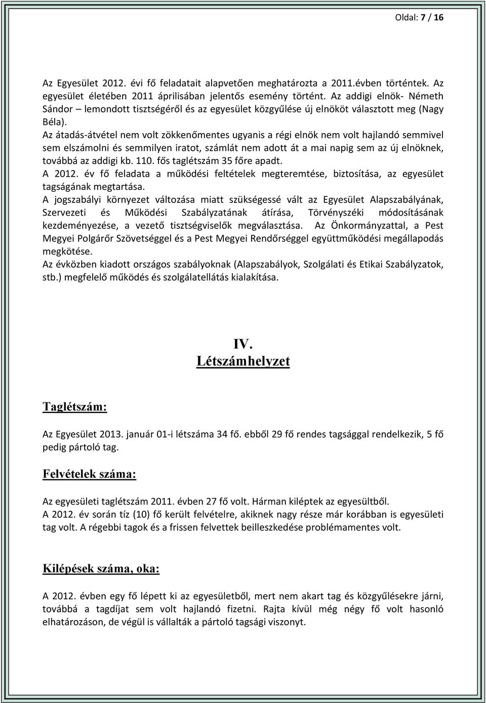 Az átadás átvétel nem volt zökkenőmentes ugyanis a régi elnök nem volt hajlandó semmivel sem elszámolni és semmilyen iratot, számlát nem adott át a mai napig sem az új elnöknek, továbbá az addigi kb.