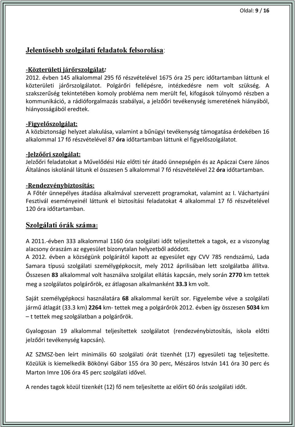 A szakszerűség tekintetében komoly probléma nem merült fel, kifogások túlnyomó részben a kommunikáció, a rádióforgalmazás szabályai, a jelzőőri tevékenység ismeretének hiányából, hiányosságából