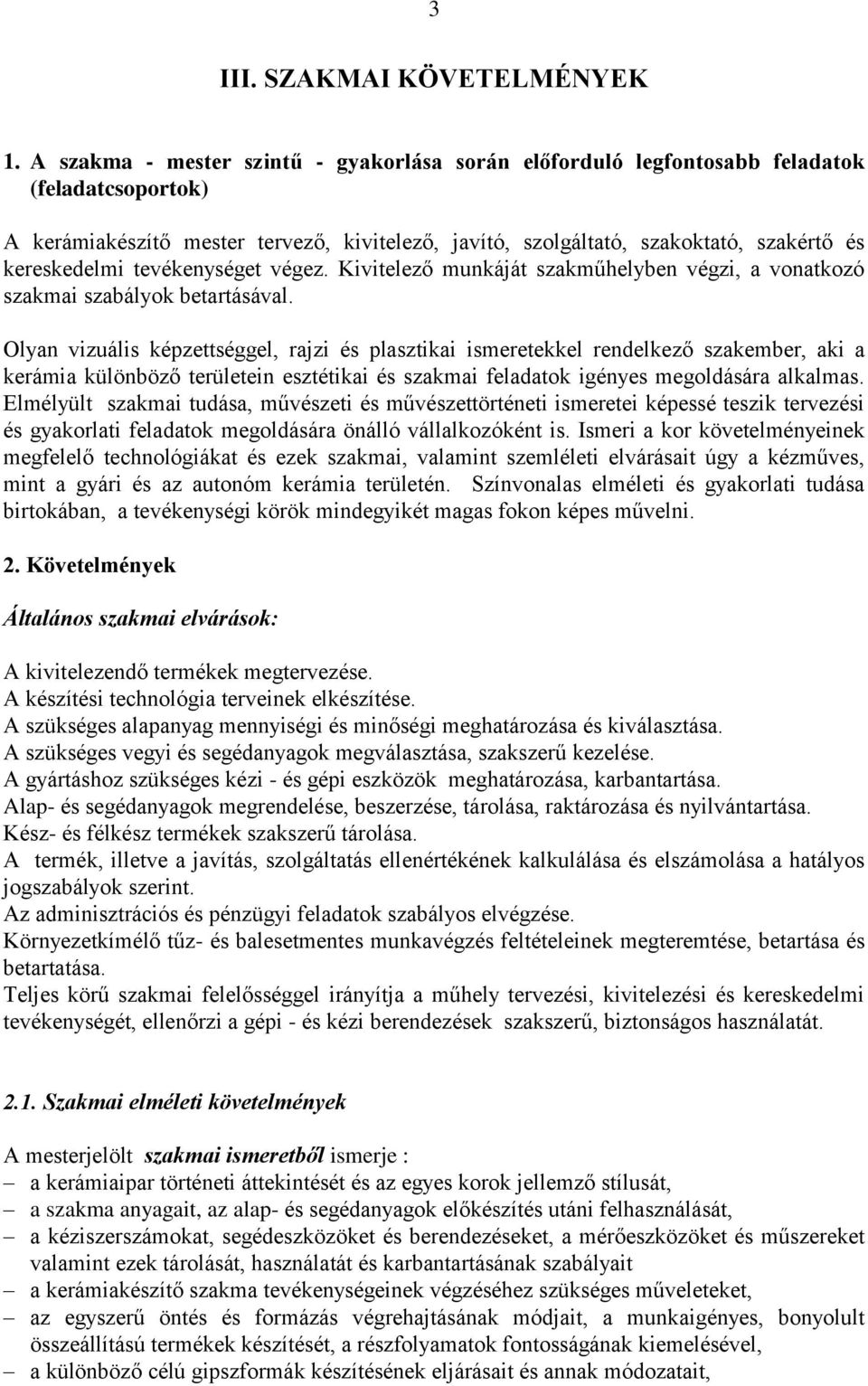 tevékenységet végez. Kivitelező munkáját szakműhelyben végzi, a vonatkozó szakmai szabályok betartásával.