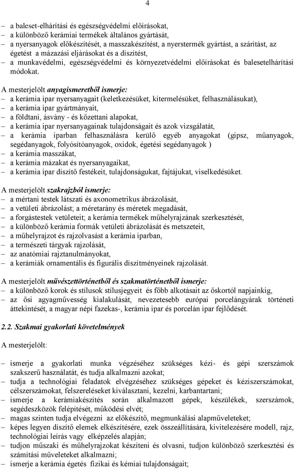 A mesterjelölt anyagismeretből ismerje: a kerámia ipar nyersanyagait (keletkezésüket, kitermelésüket, felhasználásukat), a kerámia ipar gyártmányait, a földtani, ásvány - és kőzettani alapokat, a