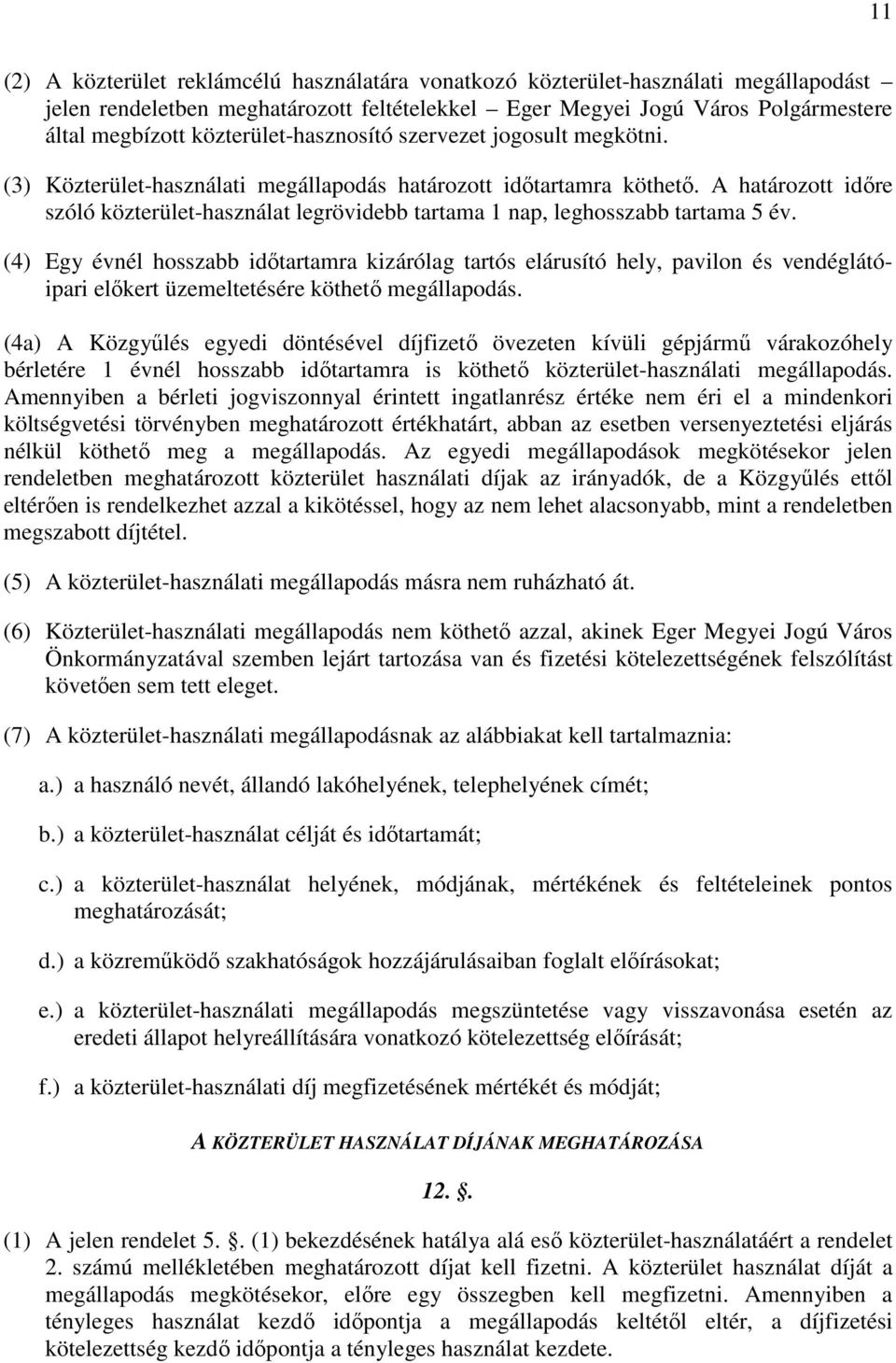 A határozott időre szóló közterület-használat legrövidebb tartama 1 nap, leghosszabb tartama 5 év.